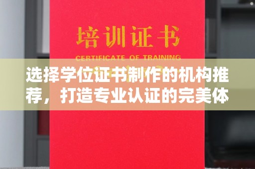 依兰选择学位证书制作的机构推荐，打造专业认证的完美体验