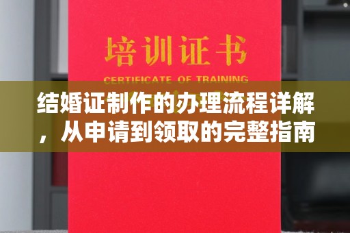 依兰结婚证制作的办理流程详解，从申请到领取的完整指南